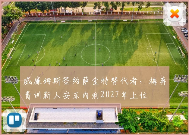 威廉姆斯签约萨金特替代者，梅奔青训新人安东内利2027年上位
